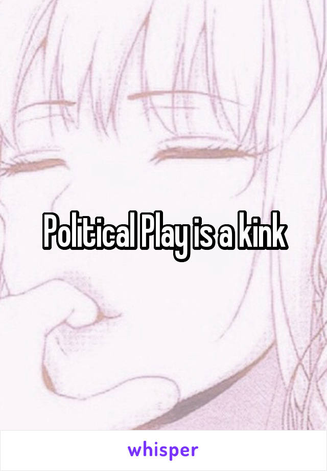 Political Play is a kink