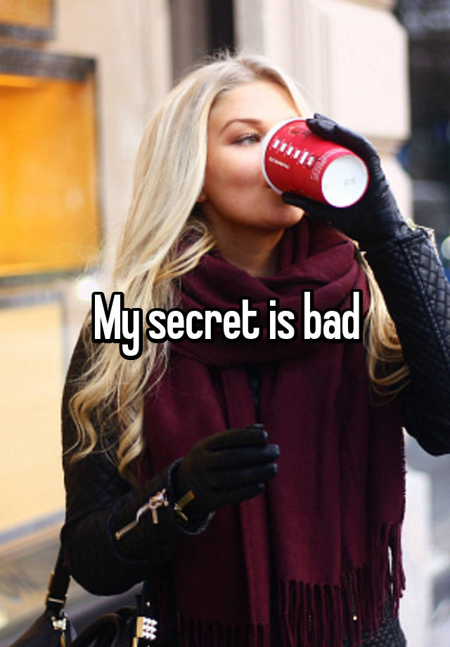 My secret is bad