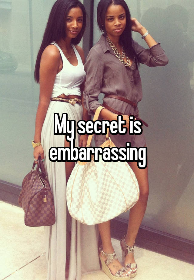 My secret is embarrassing