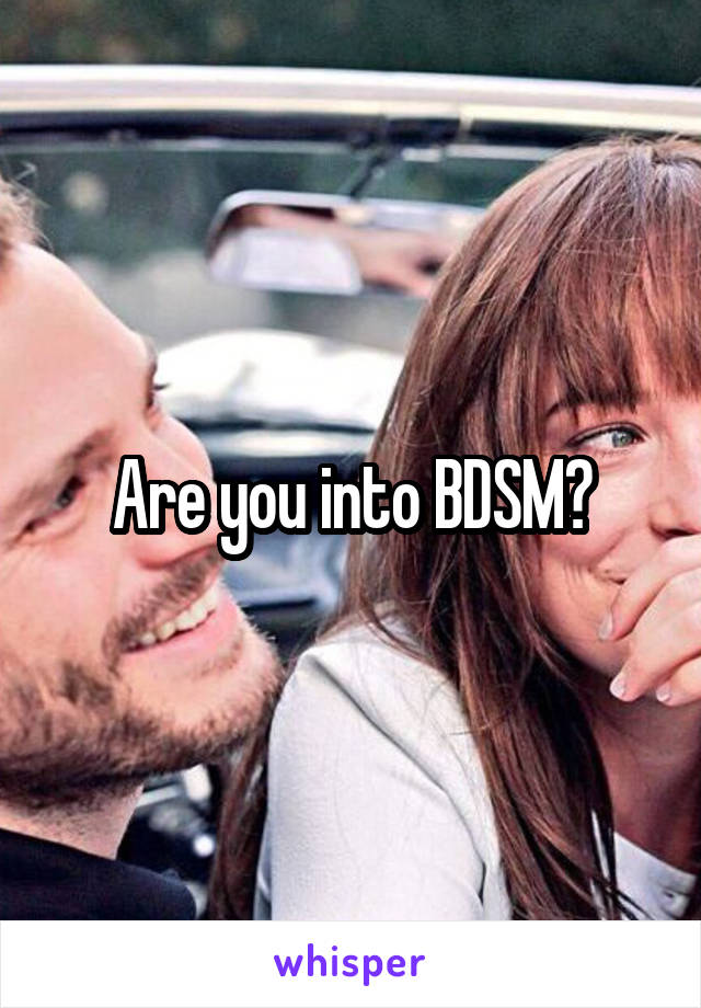 Are you into BDSM?