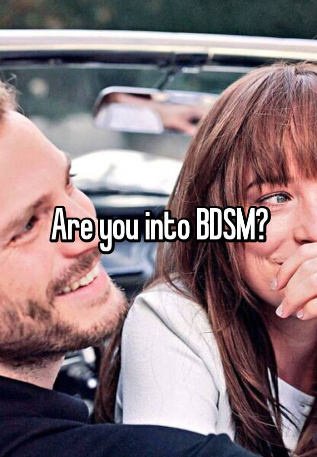 Are you into BDSM?