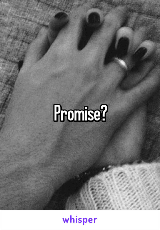 Promise?