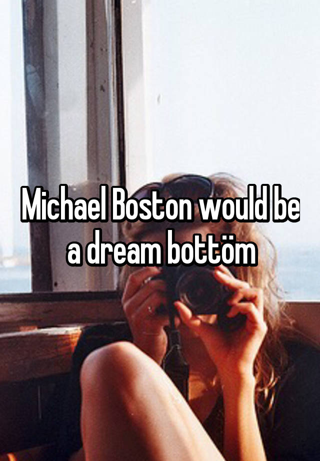 Michael Boston would be a dream bottöm