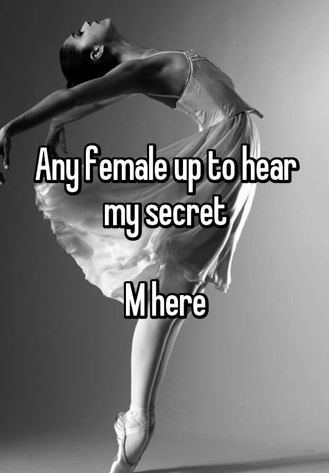 Any female up to hear my secret

M here