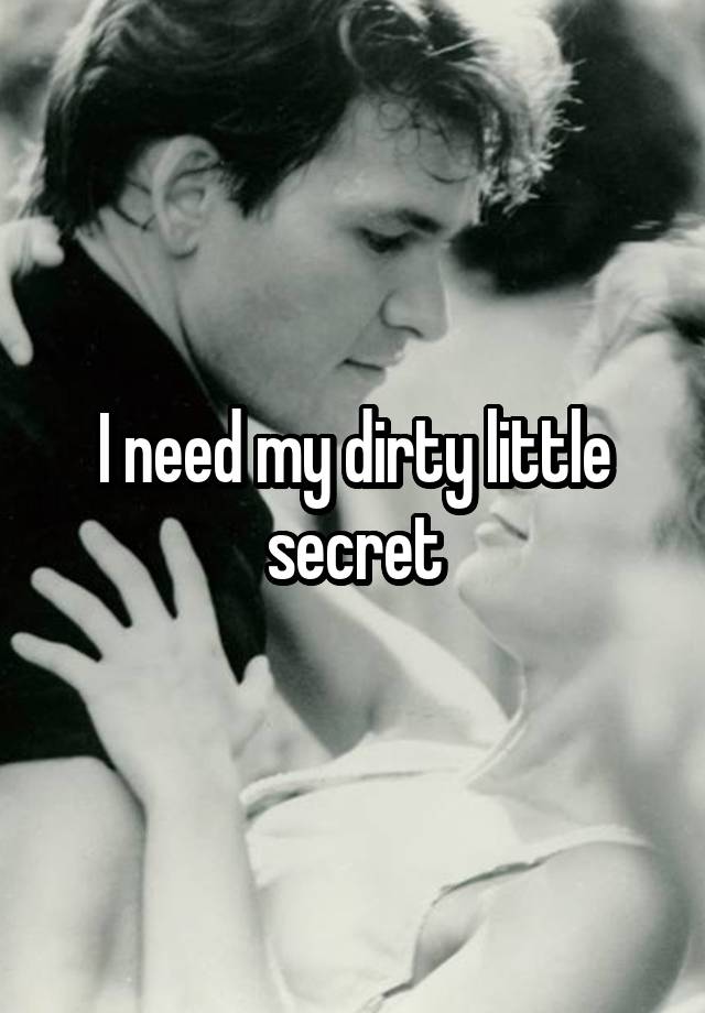 I need my dirty little secret