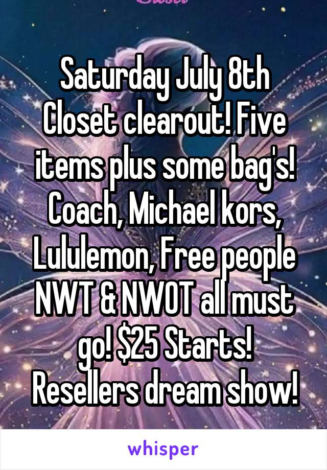 Saturday July 8th
Closet clearout! Five items plus some bag's! Coach, Michael kors, Lululemon, Free people NWT & NWOT all must go! $25 Starts! Resellers dream show!