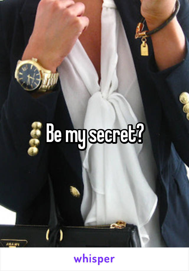 Be my secret?