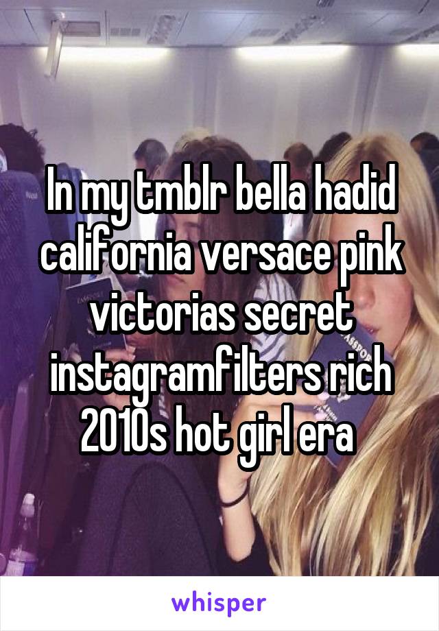 In my tmblr bella hadid california versace pink victorias secret instagramfilters rich 2010s hot girl era 