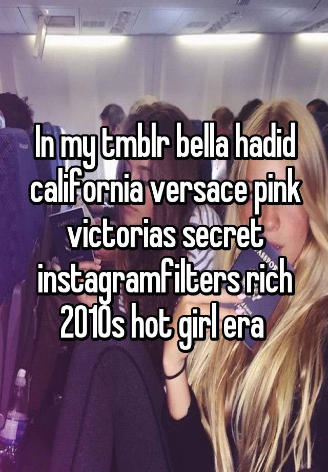 In my tmblr bella hadid california versace pink victorias secret instagramfilters rich 2010s hot girl era 