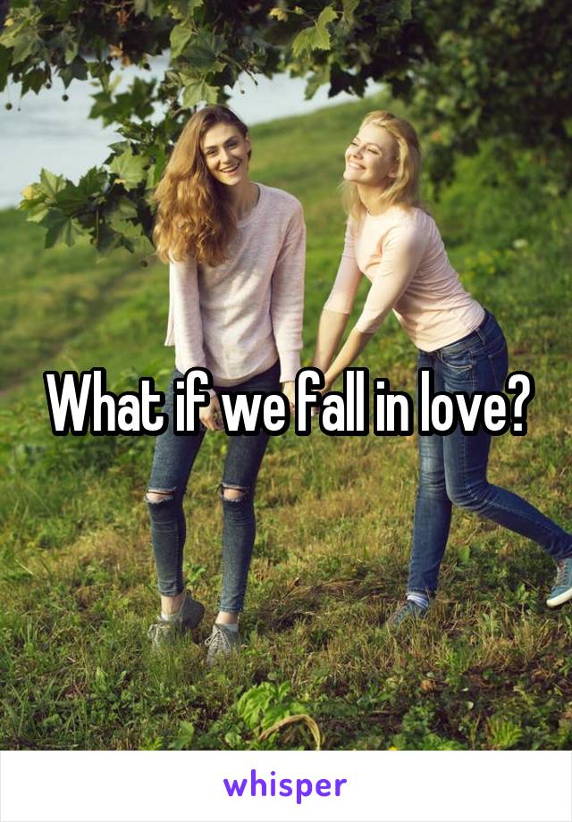 What if we fall in love?