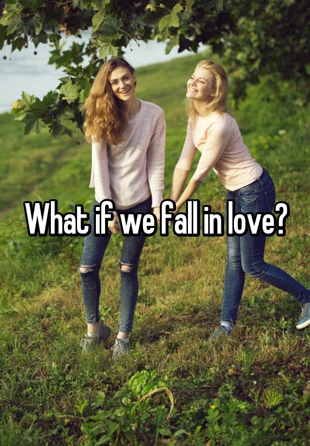 What if we fall in love?