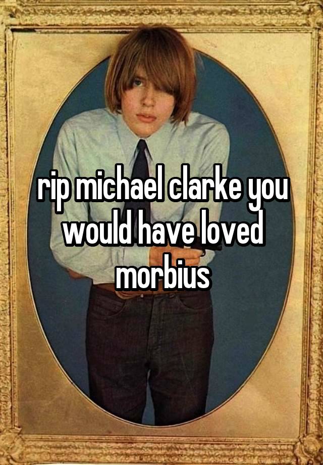 rip michael clarke you would have loved morbius