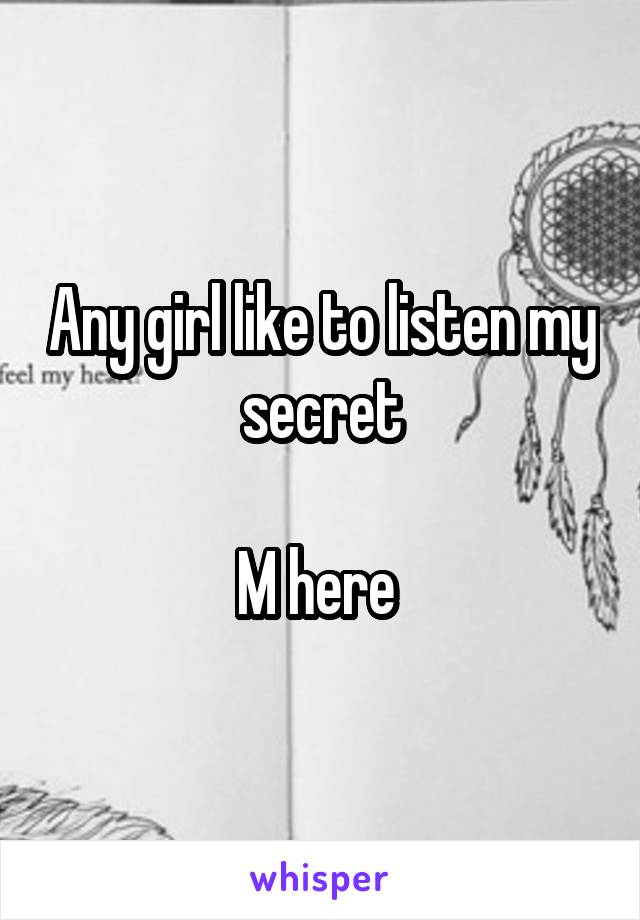 Any girl like to listen my secret

M here 