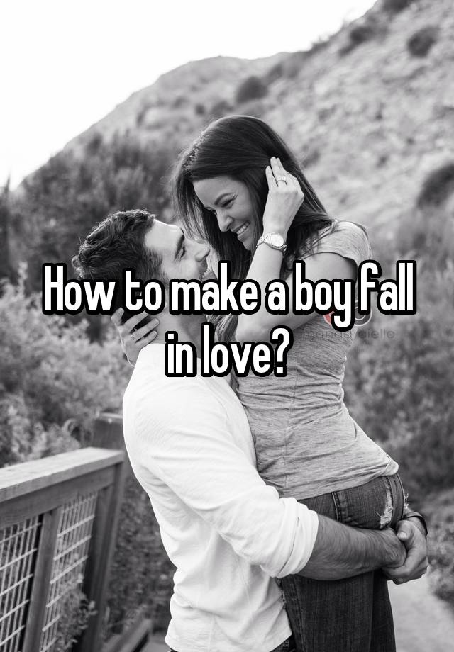 How to make a boy fall in love?