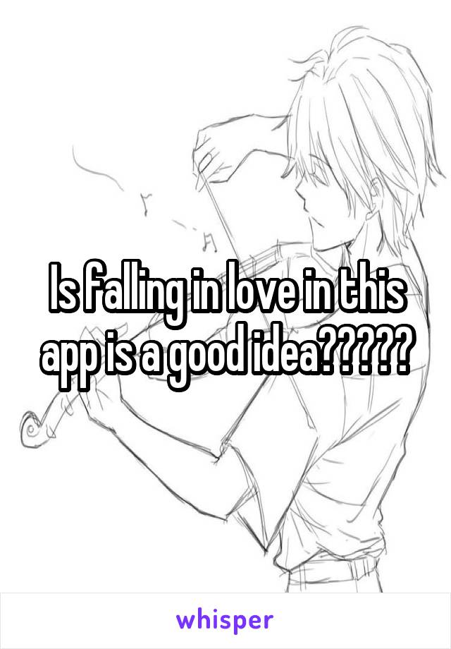 Is falling in love in this app is a good idea?????