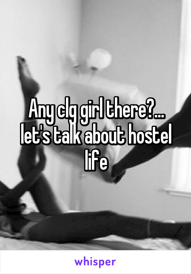 Any clg girl there?... let's talk about hostel life