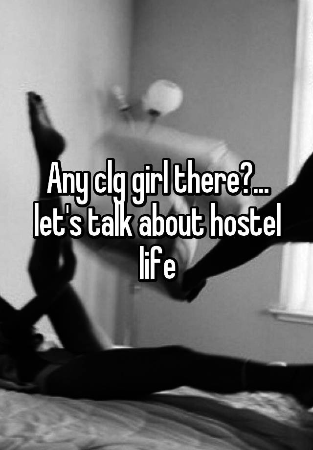 Any clg girl there?... let's talk about hostel life