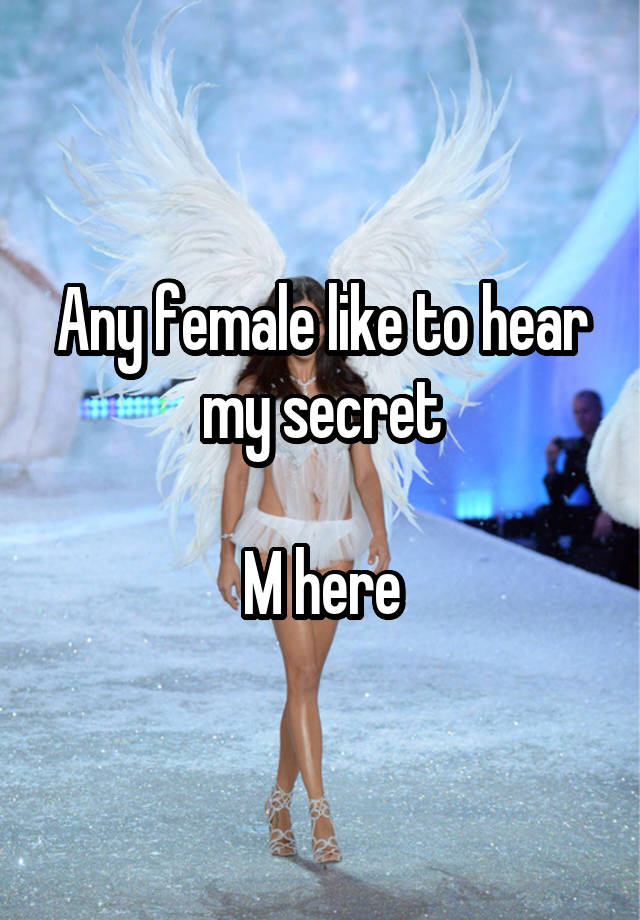 Any female like to hear my secret

M here