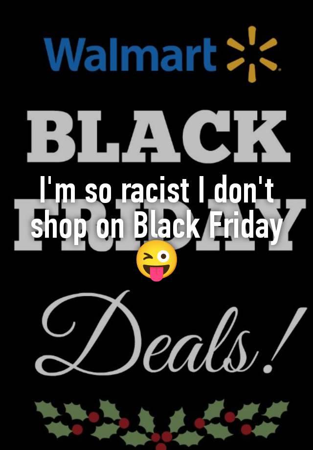 I'm so racist I don't shop on Black Friday 😜