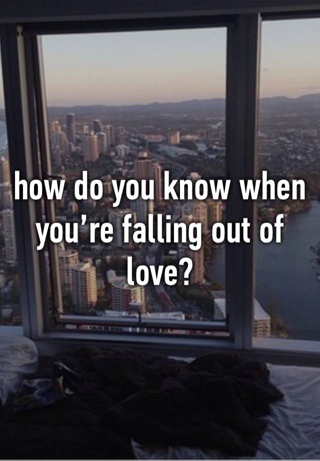 how do you know when you’re falling out of love?