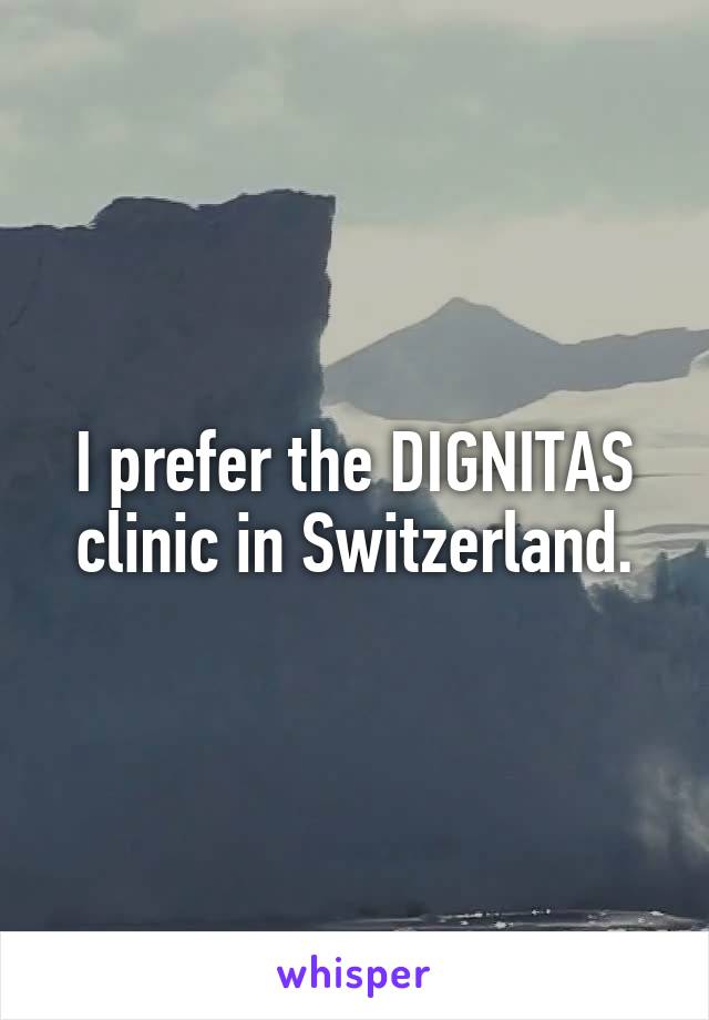 I prefer the DIGNITAS clinic in Switzerland.