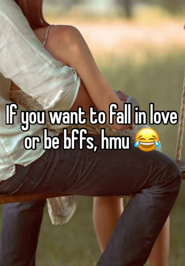 If you want to fall in love or be bffs, hmu 😂 