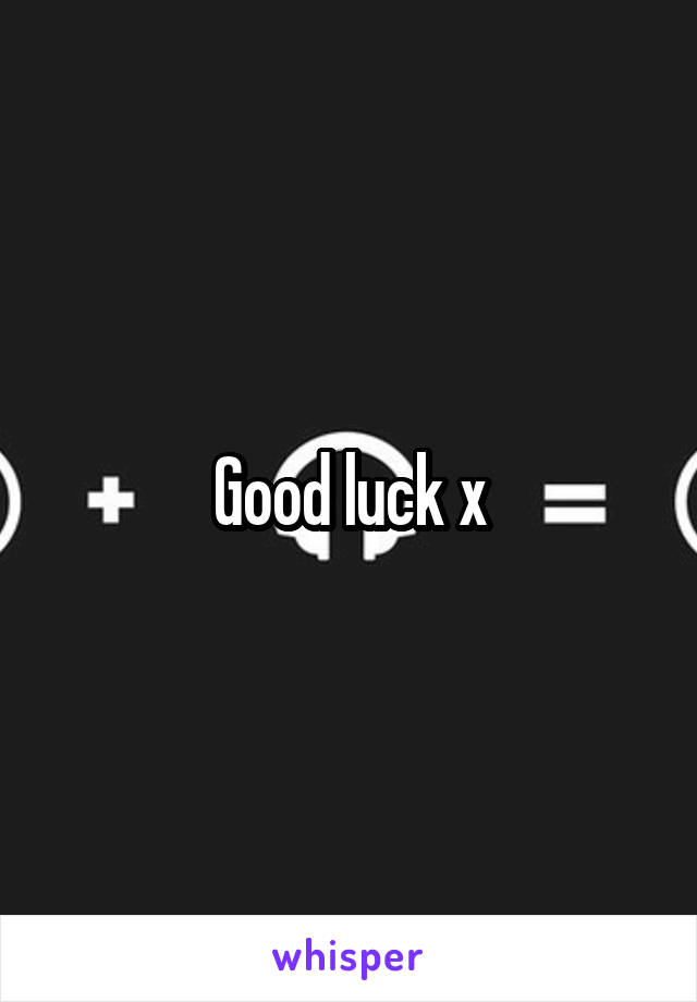 Good luck x