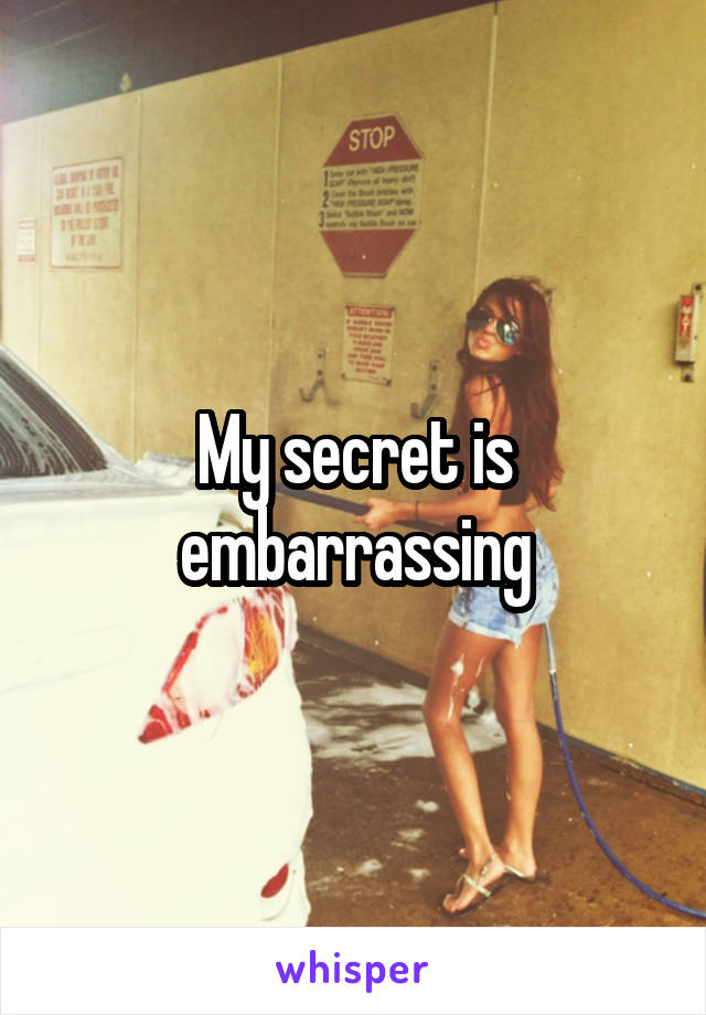 My secret is embarrassing