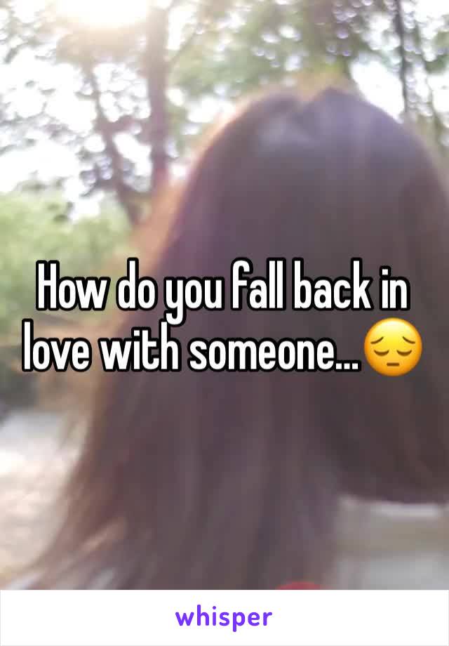 How do you fall back in love with someone…😔