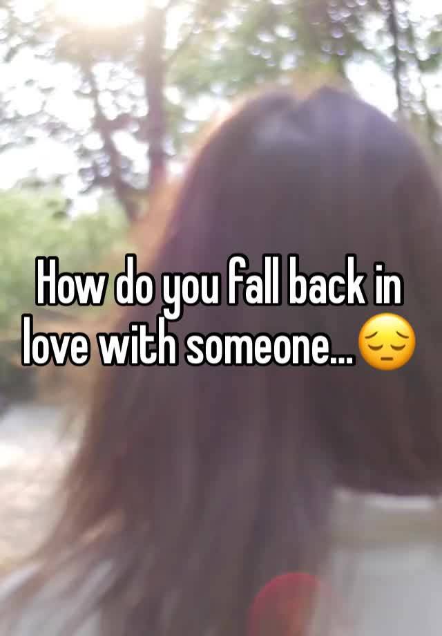 How do you fall back in love with someone…😔