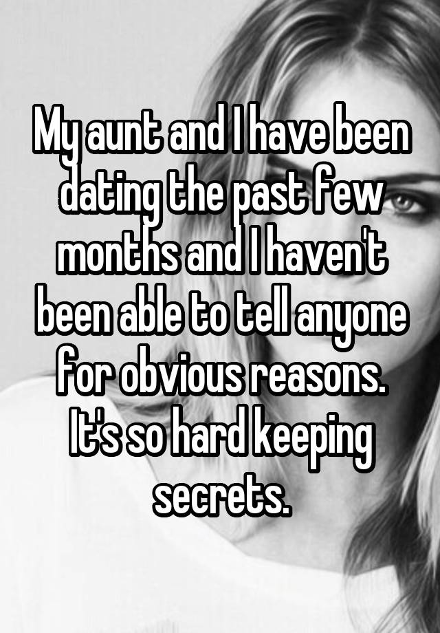 My aunt and I have been dating the past few months and I haven't been able to tell anyone for obvious reasons. It's so hard keeping secrets.