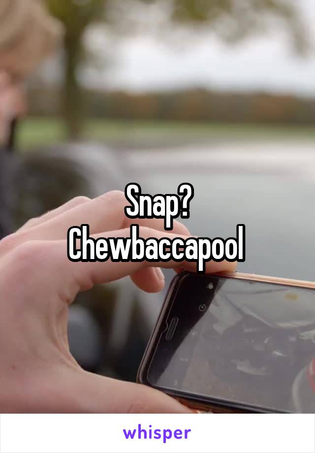 Snap?
Chewbaccapool 