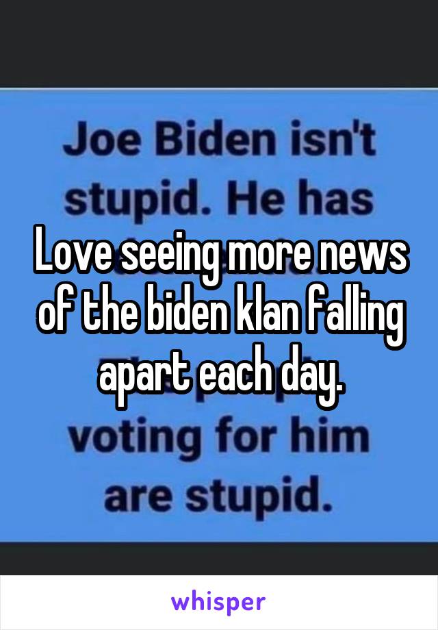 Love seeing more news of the biden klan falling apart each day.