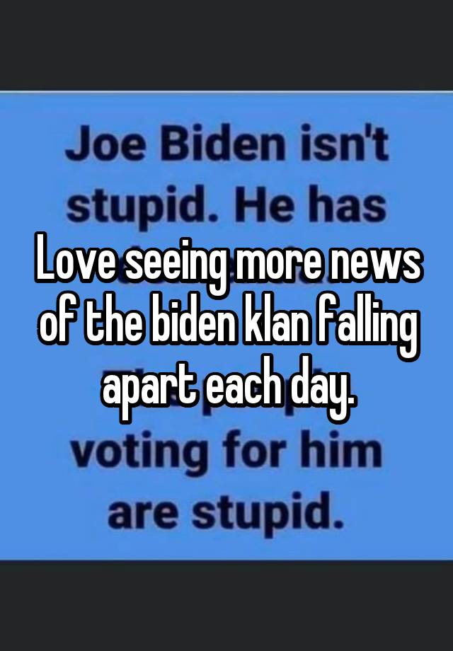 Love seeing more news of the biden klan falling apart each day.