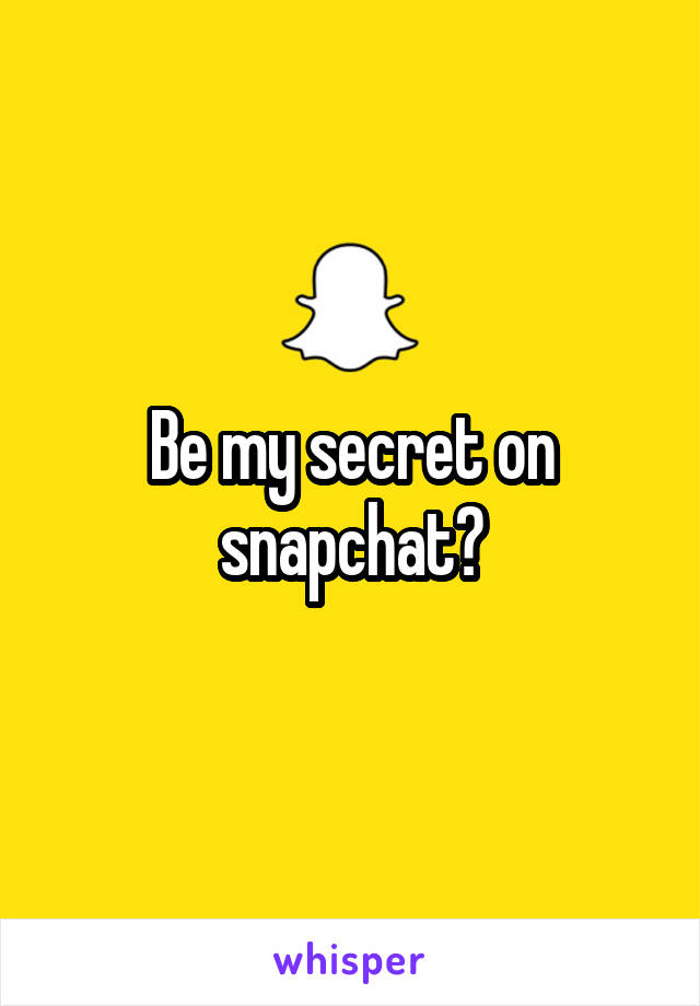 Be my secret on snapchat?