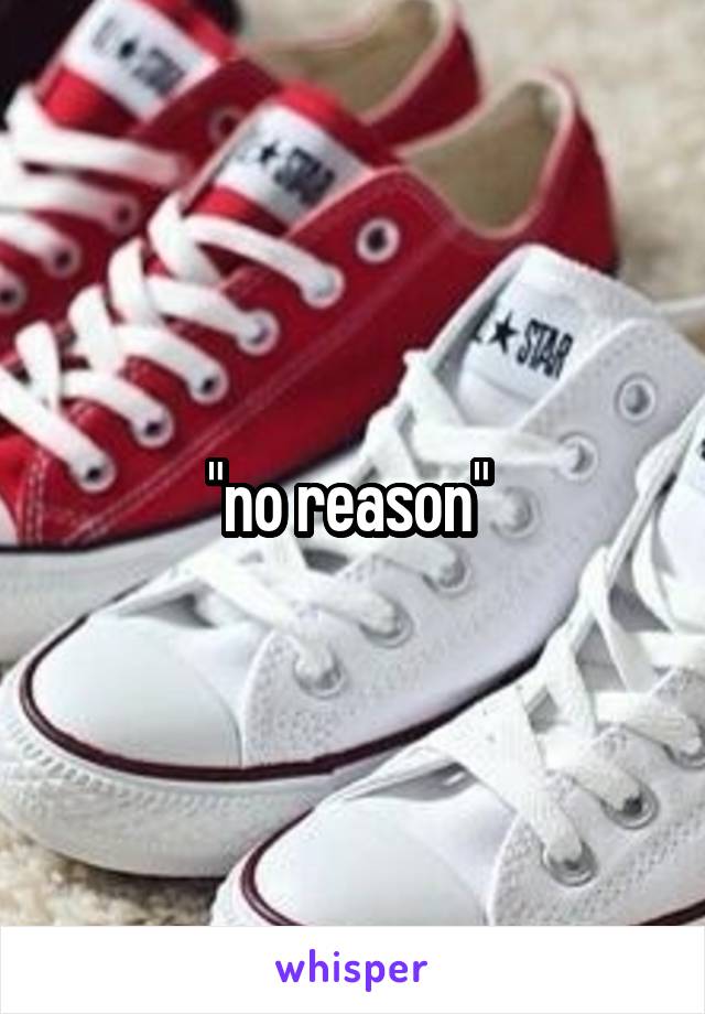 "no reason" 