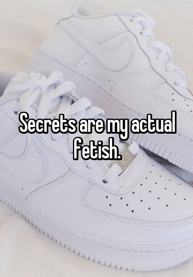 Secrets are my actual fetish.