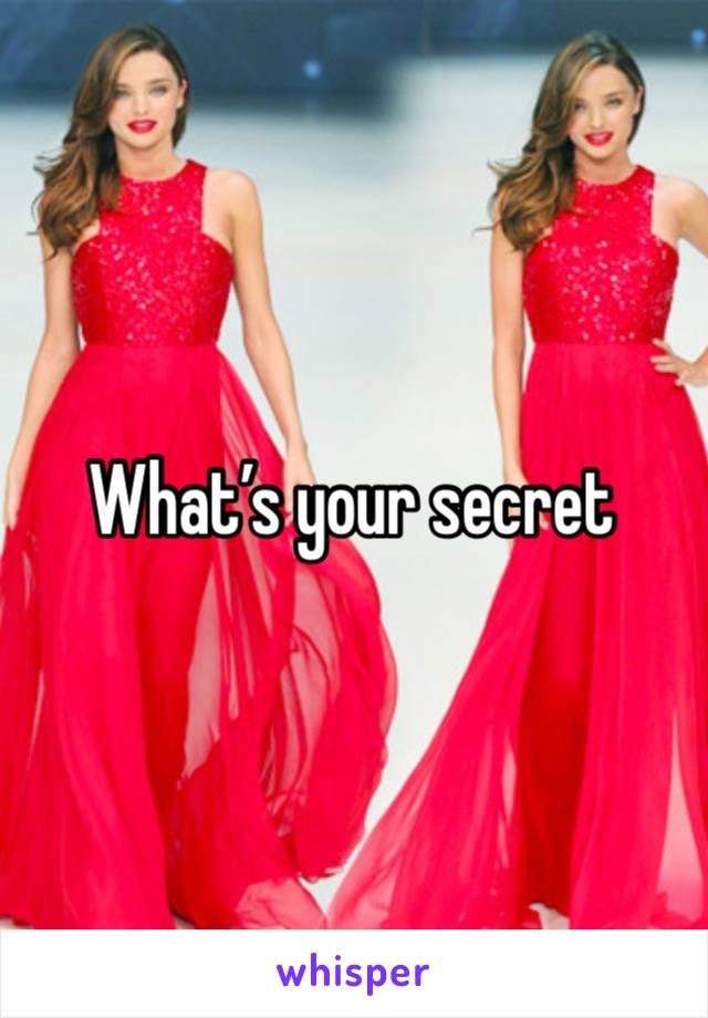 What’s your secret 