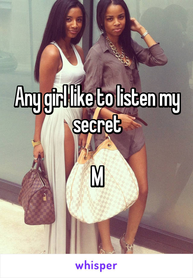 Any girl like to listen my secret

M