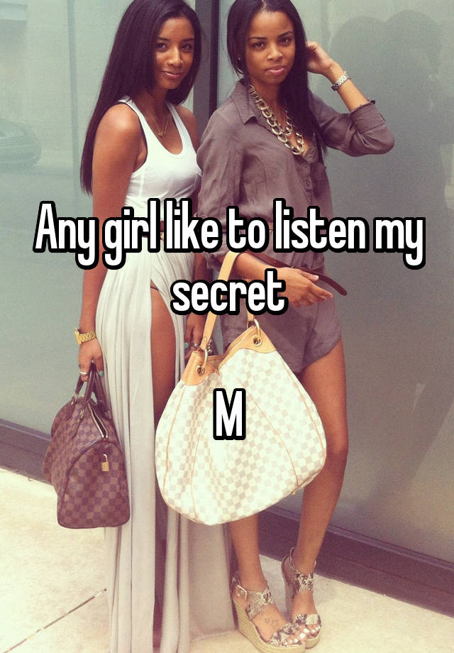 Any girl like to listen my secret

M