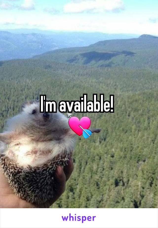 I'm available! 
💘