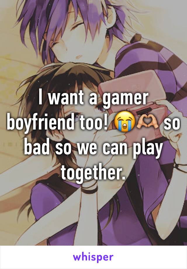 I want a gamer boyfriend too! 😭🫶🏼 so bad so we can play together. 