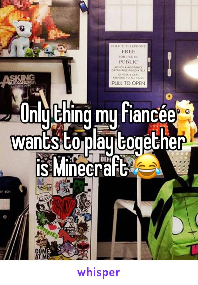 Only thing my fiancée wants to play together is Minecraft 😂