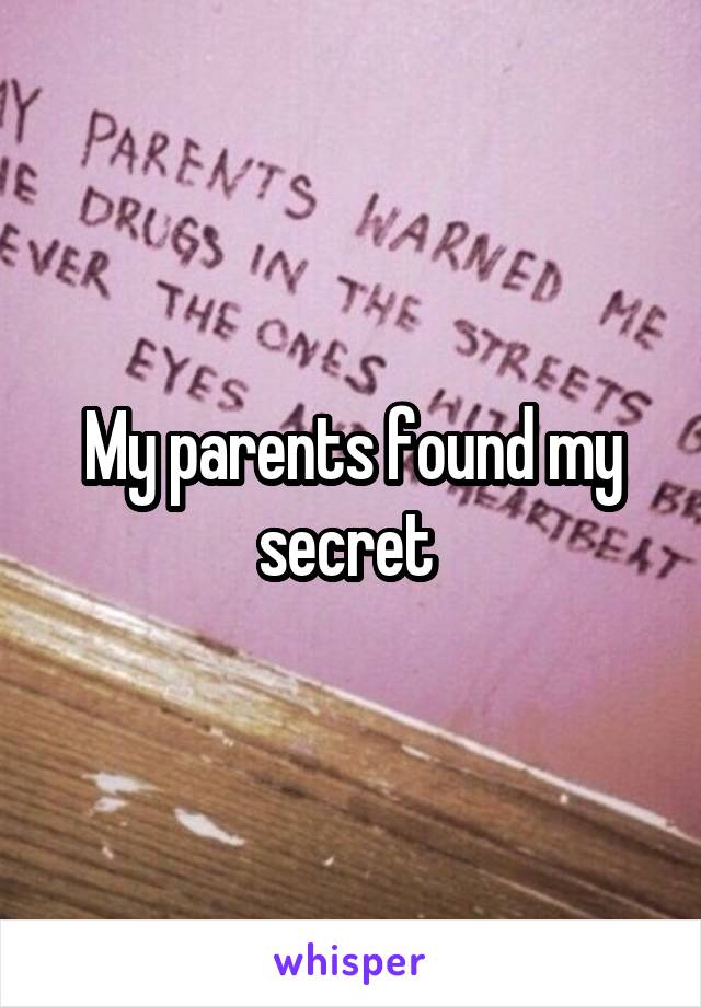 My parents found my secret 