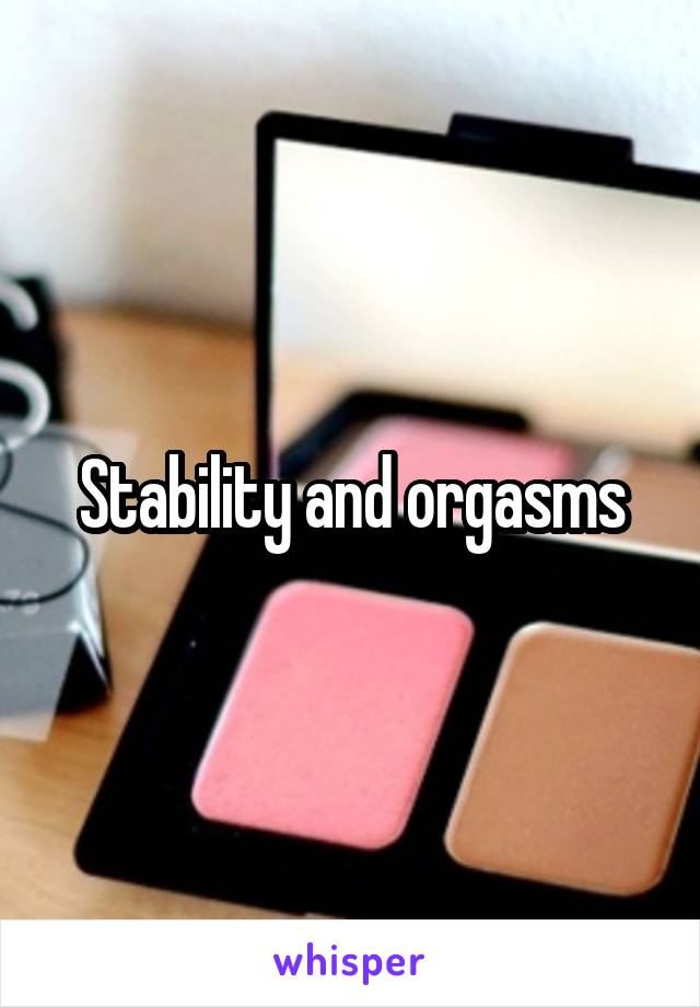 Stability and orgasms