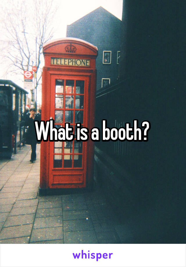 What is a booth? 