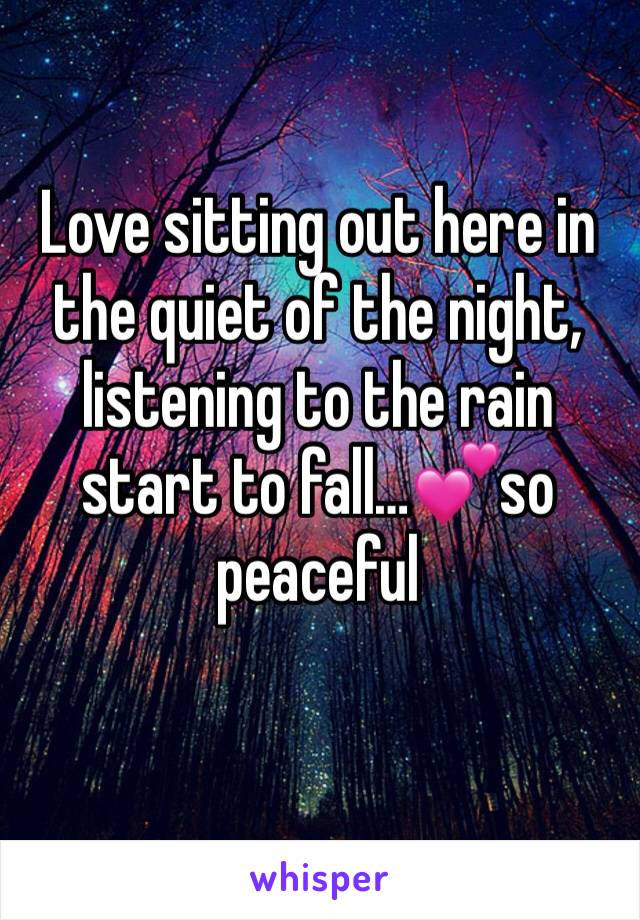 Love sitting out here in the quiet of the night, listening to the rain start to fall…💕so peaceful 