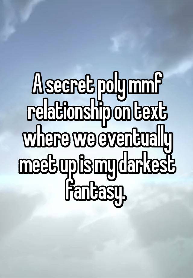 A secret poly mmf relationship on text where we eventually meet up is my darkest fantasy. 