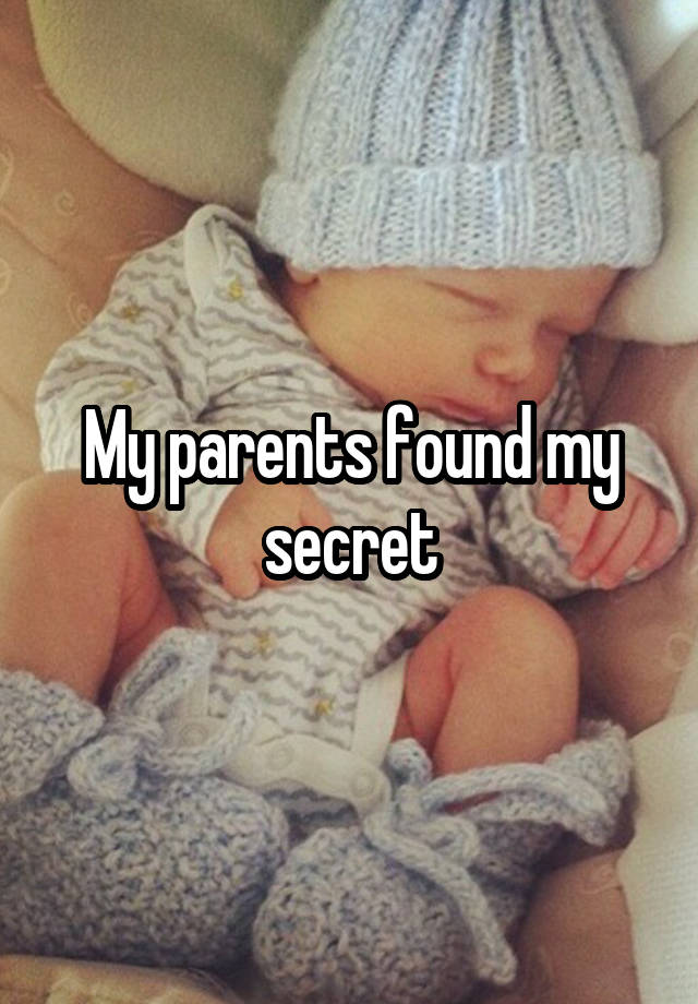 My parents found my secret