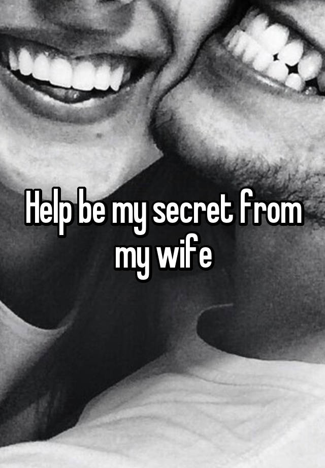 Help be my secret from my wife